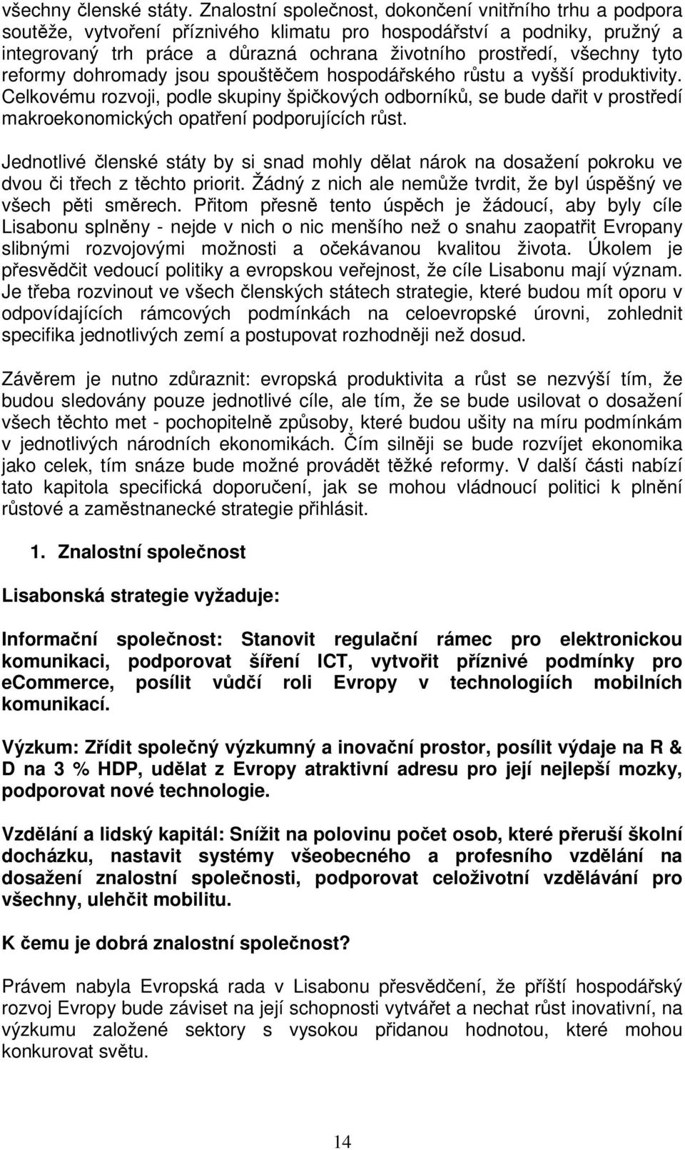 reformy dohromady jsou spouštem hospodáského rstu a vyšší produktivity. Celkovému rozvoji, podle skupiny špikových odborník, se bude dait v prostedí makroekonomických opatení podporujících rst.