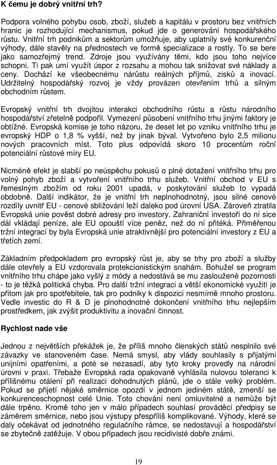 Zdroje jsou využívány tmi, kdo jsou toho nejvíce schopni. Ti pak umí využít úspor z rozsahu a mohou tak snižovat své náklady a ceny. Dochází ke všeobecnému nárstu reálných píjm, zisk a inovací.