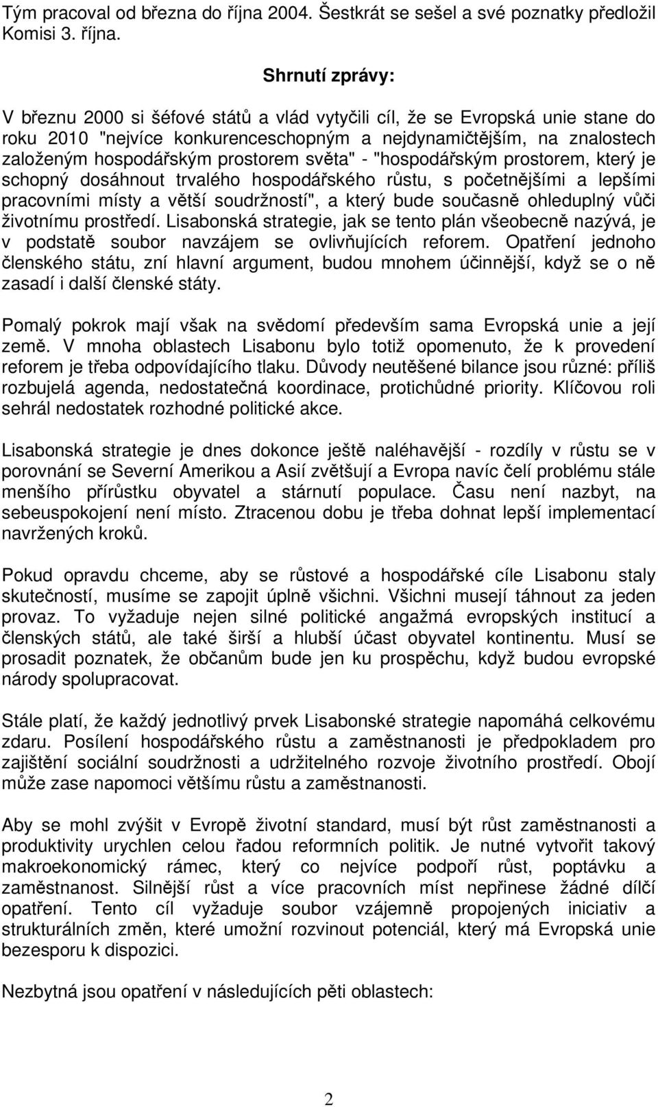 Shrnutí zprávy: V beznu 2000 si šéfové stát a vlád vytyili cíl, že se Evropská unie stane do roku 2010 "nejvíce konkurenceschopným a nejdynamitjším, na znalostech založeným hospodáským prostorem