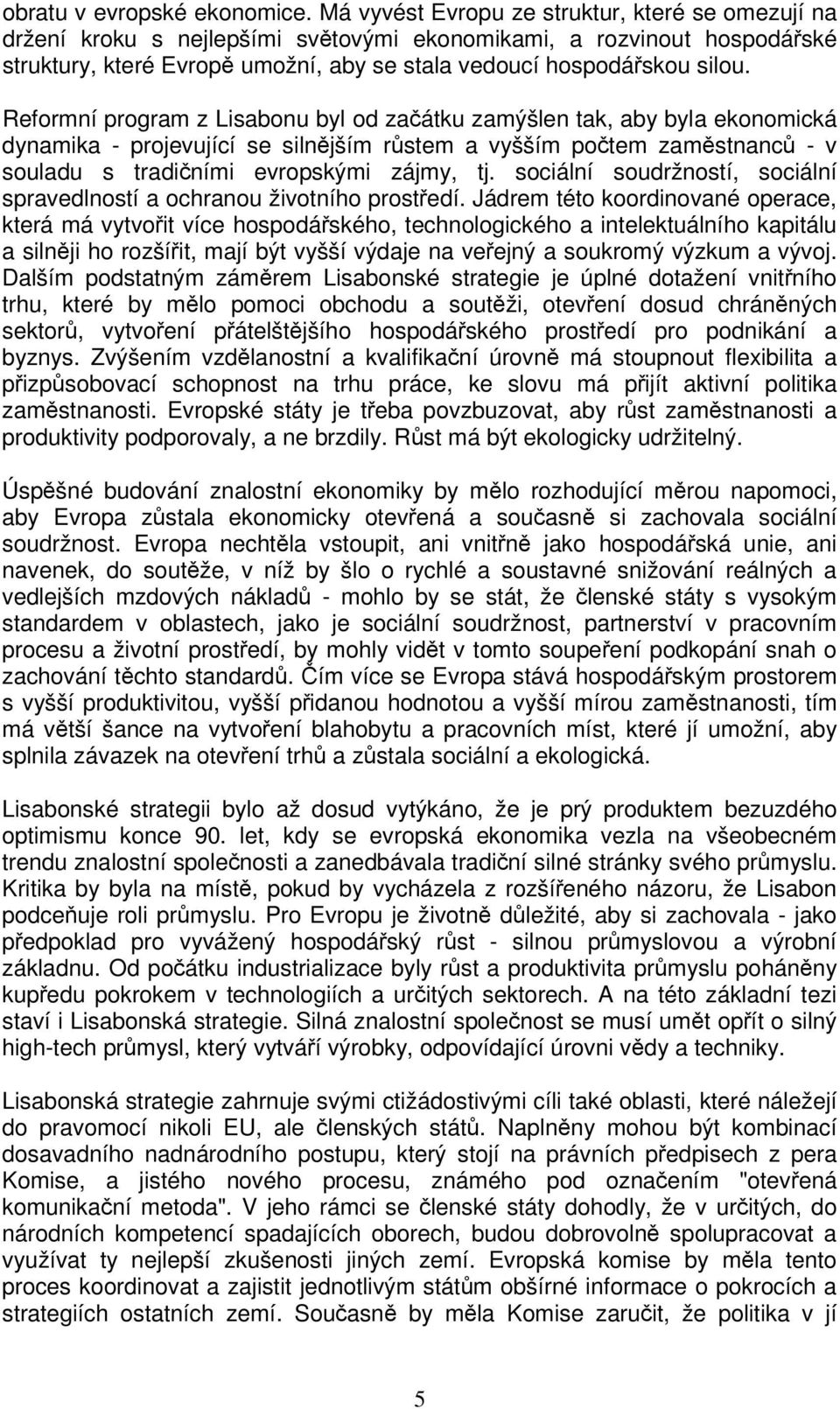 Reformní program z Lisabonu byl od zaátku zamýšlen tak, aby byla ekonomická dynamika - projevující se silnjším rstem a vyšším potem zamstnanc - v souladu s tradiními evropskými zájmy, tj.