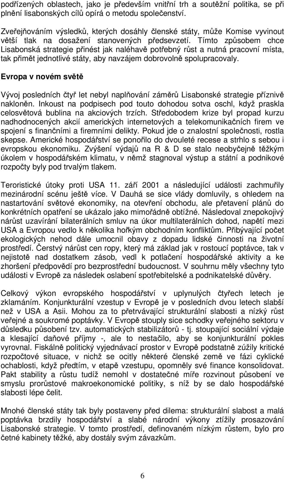 Tímto zpsobem chce Lisabonská strategie pinést jak naléhav potebný rst a nutná pracovní místa, tak pimt jednotlivé státy, aby navzájem dobrovoln spolupracovaly.