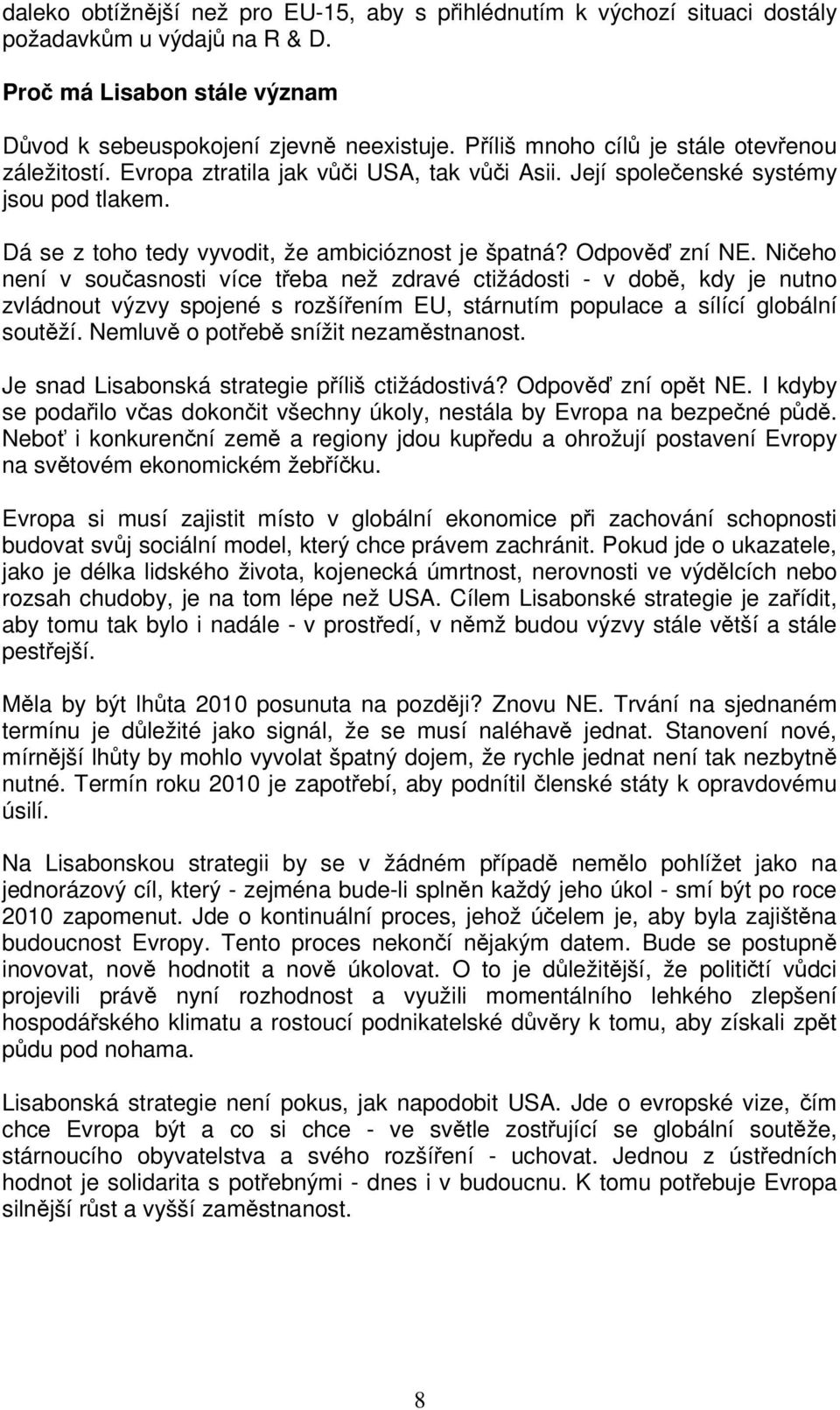 Nieho není v souasnosti více teba než zdravé ctižádosti - v dob, kdy je nutno zvládnout výzvy spojené s rozšíením EU, stárnutím populace a sílící globální soutží. Nemluv o poteb snížit nezamstnanost.