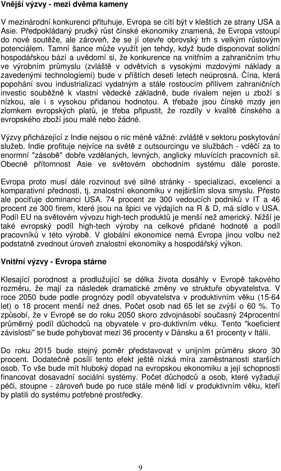 Tamní šance mže využít jen tehdy, když bude disponovat solidní hospodáskou bází a uvdomí si, že konkurence na vnitním a zahraniním trhu ve výrobním prmyslu (zvlášt v odvtvích s vysokými mzdovými