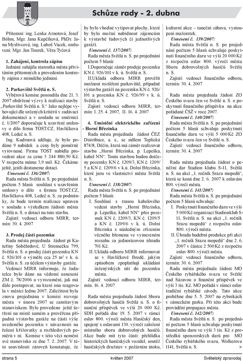 2007 obdržené výzvy k realizaci stavby Parkoviště Světlá n. S. Jako nejlépe vyhovující dle určených kritérií v zadávací dokumentaci a v souladu se směrnicí č.