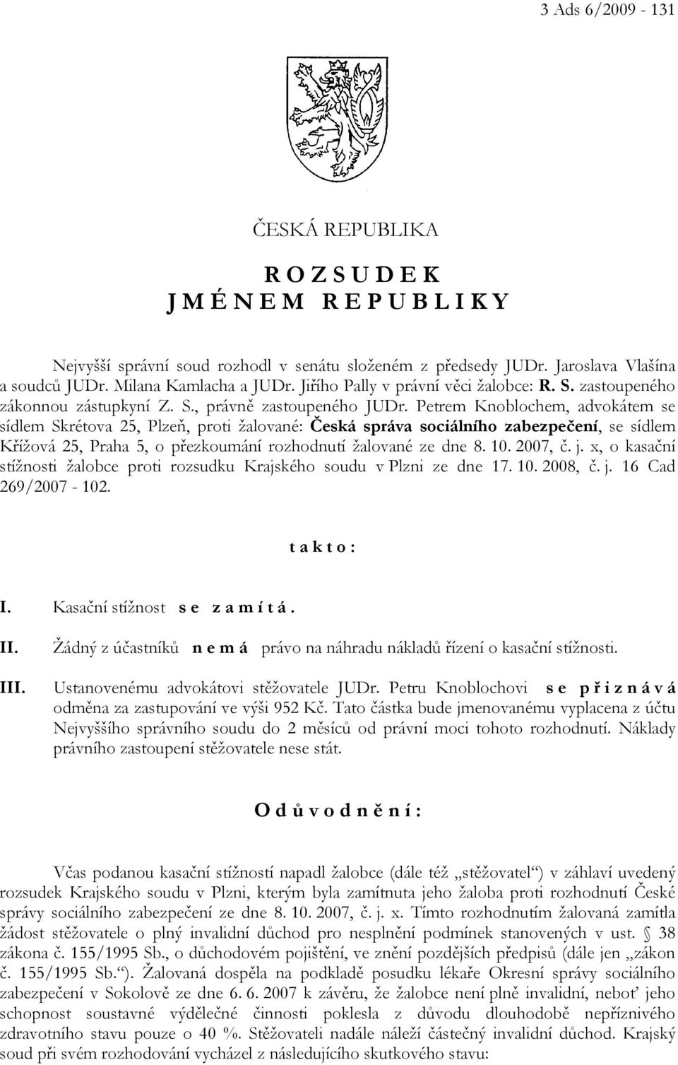 Petrem Knoblochem, advokátem se sídlem Skrétova 25, Plzeň, proti žalované: Česká správa sociálního zabezpečení, se sídlem Křížová 25, Praha 5, o přezkoumání rozhodnutí žalované ze dne 8. 10. 2007, č.