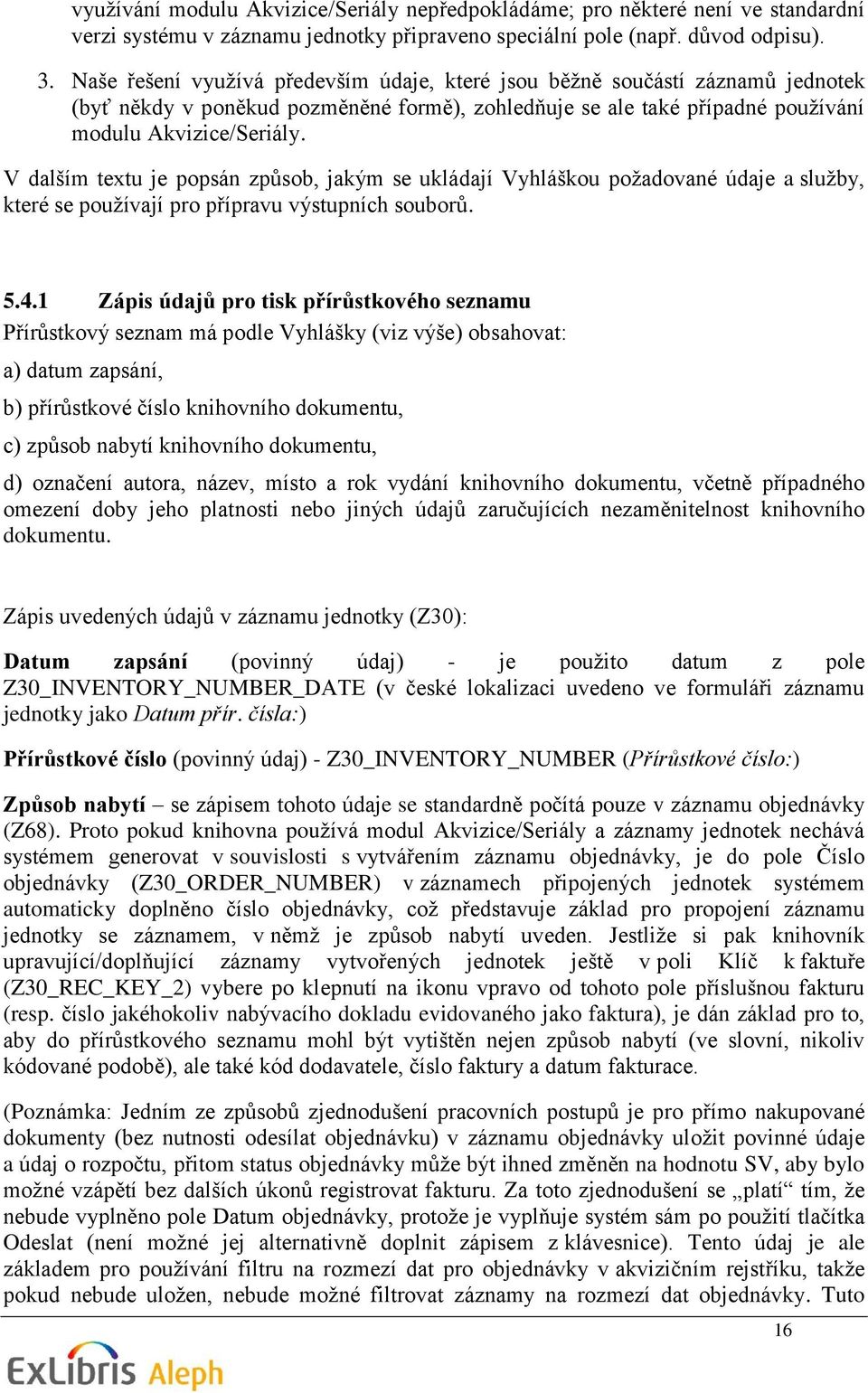 V dalším textu je popsán způsob, jakým se ukládají Vyhláškou požadované údaje a služby, které se používají pro přípravu výstupních souborů. 5.4.