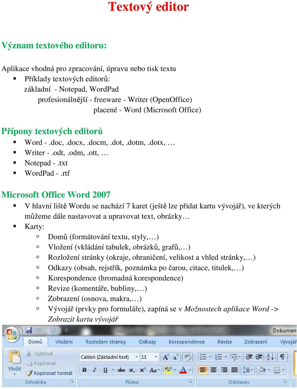 rtf Microsoft Office Word 2007 V hlavní liště Wordu se nachází 7 karet (ještě lze přidat kartu vývojář), ve kterých můžeme dále nastavovat a upravovat text, obrázky Karty: Domů (formátování textu,