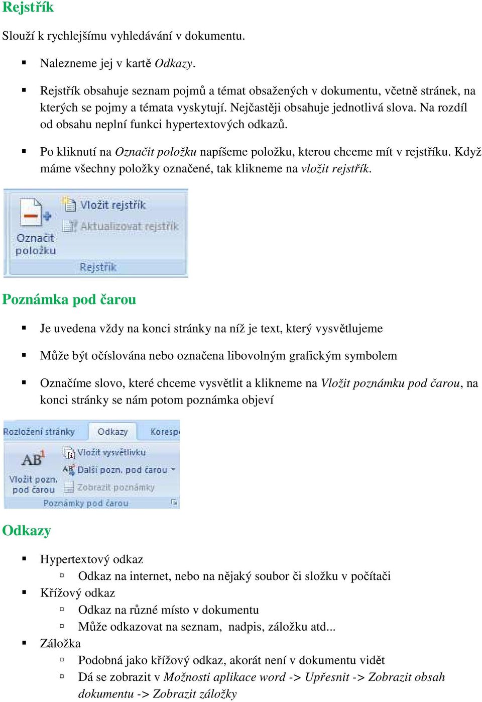 Na rozdíl od obsahu neplní funkci hypertextových odkazů. Po kliknutí na Označit položku napíšeme položku, kterou chceme mít v rejstříku.