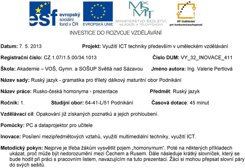 Valerie Pertlová Název sady: Ruský jazyk - gramatika pro tříletý dálkový maturitní obor Podnikání Název práce: Rusko-česká homonyma - prezentace Předmět: Ruský jazyk Ročník: 1.