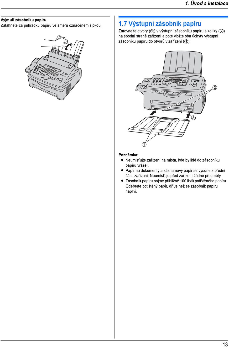 zásobníku papíru do otvorů vzařízení (3). 2 3 1 L Neumisùujte zařízení na místa, kde by lidé do zásobníku papíru vráželi.
