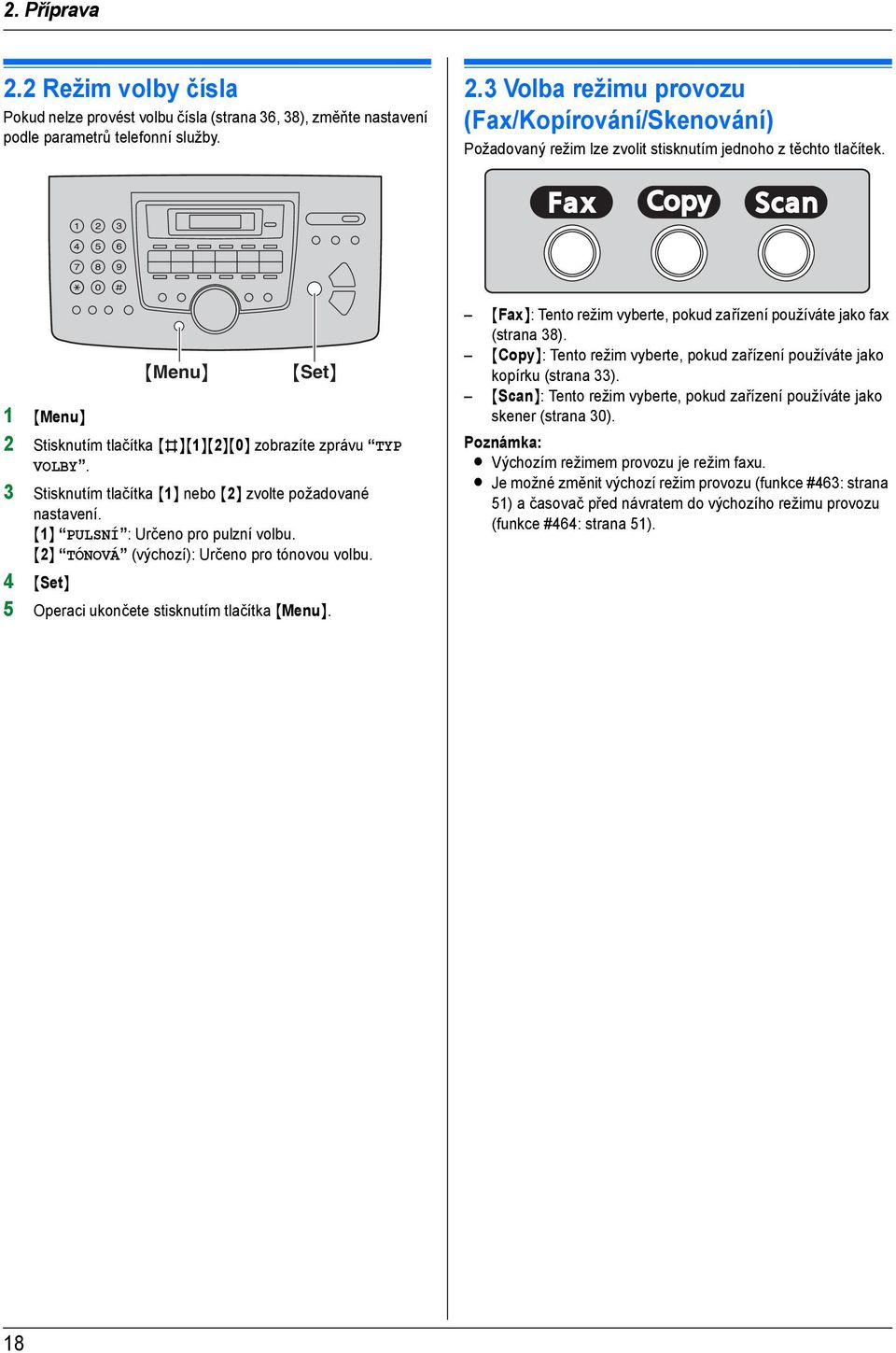 {2} TÓNOVÁ (výchozí): Určeno pro tónovou volbu. 4 {Set} 5 Operaci ukončete stisknutím tlačítka {Menu}. {Fax}: Tento režim vyberte, pokud zařízení používáte jako fax (strana 38).