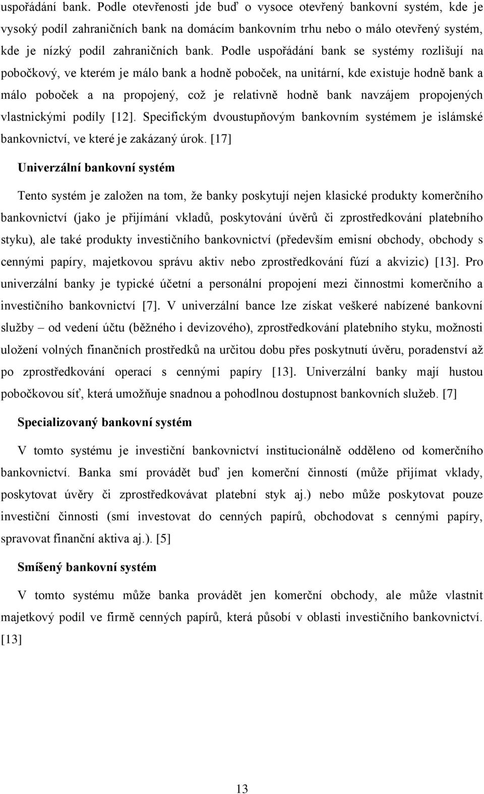 Podle uspořádání bank se systémy rozlišují na pobočkový, ve kterém je málo bank a hodně poboček, na unitární, kde existuje hodně bank a málo poboček a na propojený, což je relativně hodně bank