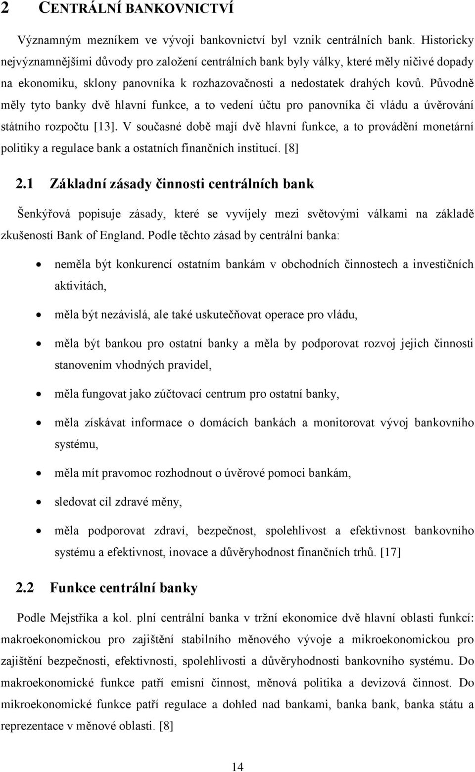 Původně měly tyto banky dvě hlavní funkce, a to vedení účtu pro panovníka či vládu a úvěrování státního rozpočtu [13].