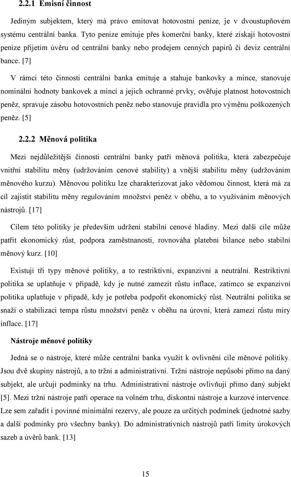 [7] V rámci této činnosti centrální banka emituje a stahuje bankovky a mince, stanovuje nominální hodnoty bankovek a mincí a jejich ochranné prvky, ověřuje platnost hotovostních peněz, spravuje