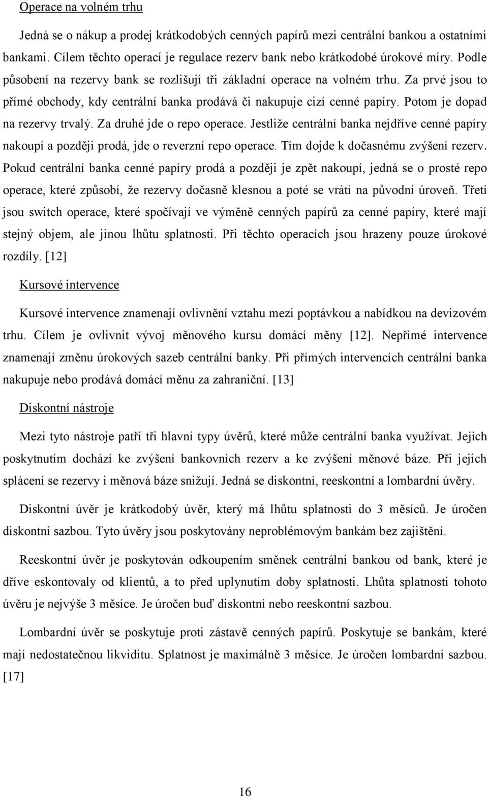 Potom je dopad na rezervy trvalý. Za druhé jde o repo operace. Jestliže centrální banka nejdříve cenné papíry nakoupí a později prodá, jde o reverzní repo operace.