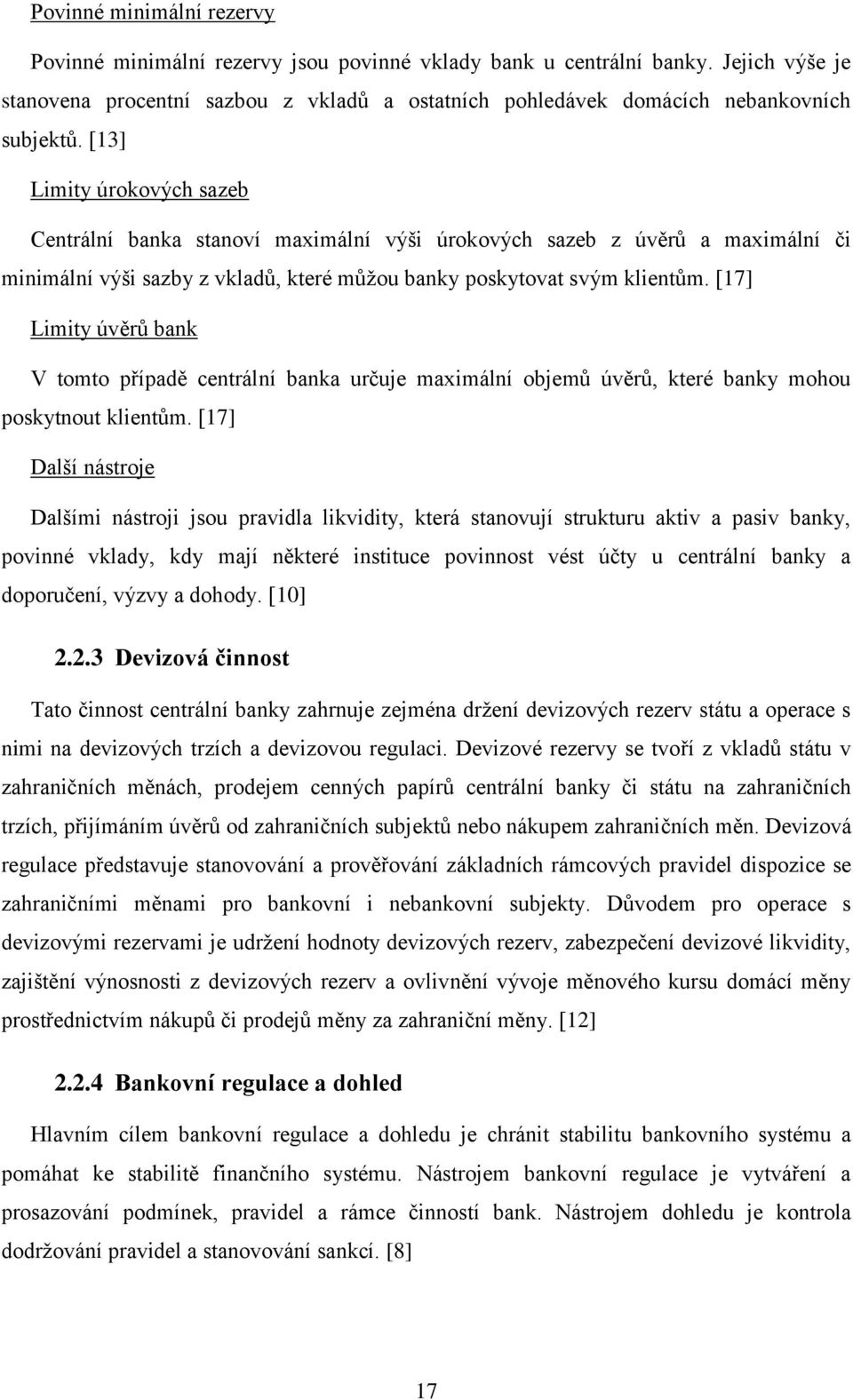 [13] Limity úrokových sazeb Centrální banka stanoví maximální výši úrokových sazeb z úvěrů a maximální či minimální výši sazby z vkladů, které můžou banky poskytovat svým klientům.