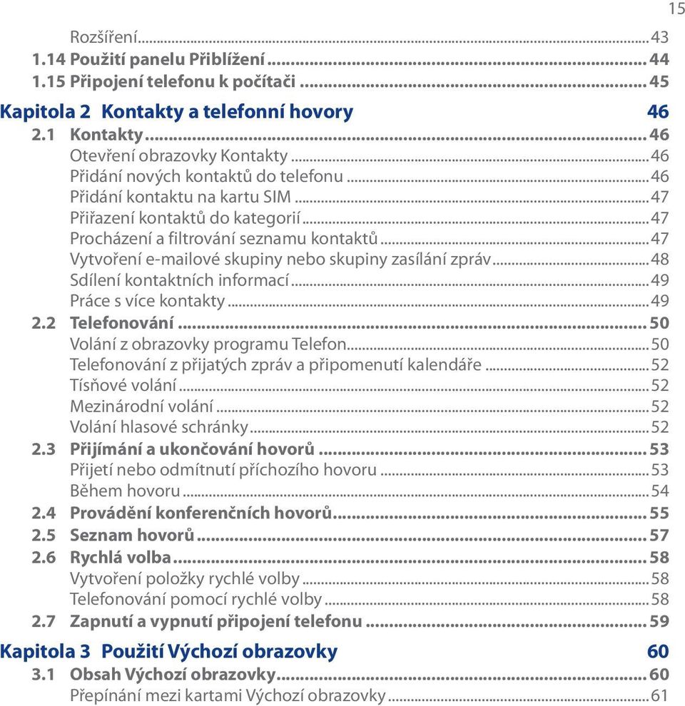 ..47 Vytvoření e-mailové skupiny nebo skupiny zasílání zpráv...48 Sdílení kontaktních informací...49 Práce s více kontakty...49 2.2 Telefonování... 50 Volání z obrazovky programu Telefon.