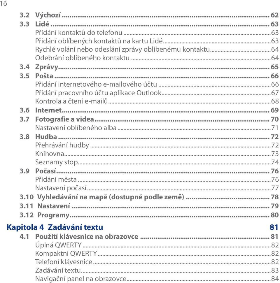 6 Internet... 69 3.7 Fotografie a videa... 70 Nastavení oblíbeného alba...71 3.8 Hudba... 72 Přehrávání hudby...72 Knihovna...73 Seznamy stop...74 3.9 Počasí... 76 Přidání města...76 Nastavení počasí.