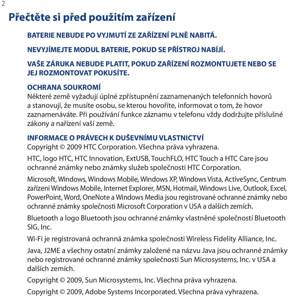 OCHRANA SOUKROMÍ Některé země vyžadují úplné zpřístupnění zaznamenaných telefonních hovorů a stanovují, že musíte osobu, se kterou hovoříte, informovat o tom, že hovor zaznamenáváte.