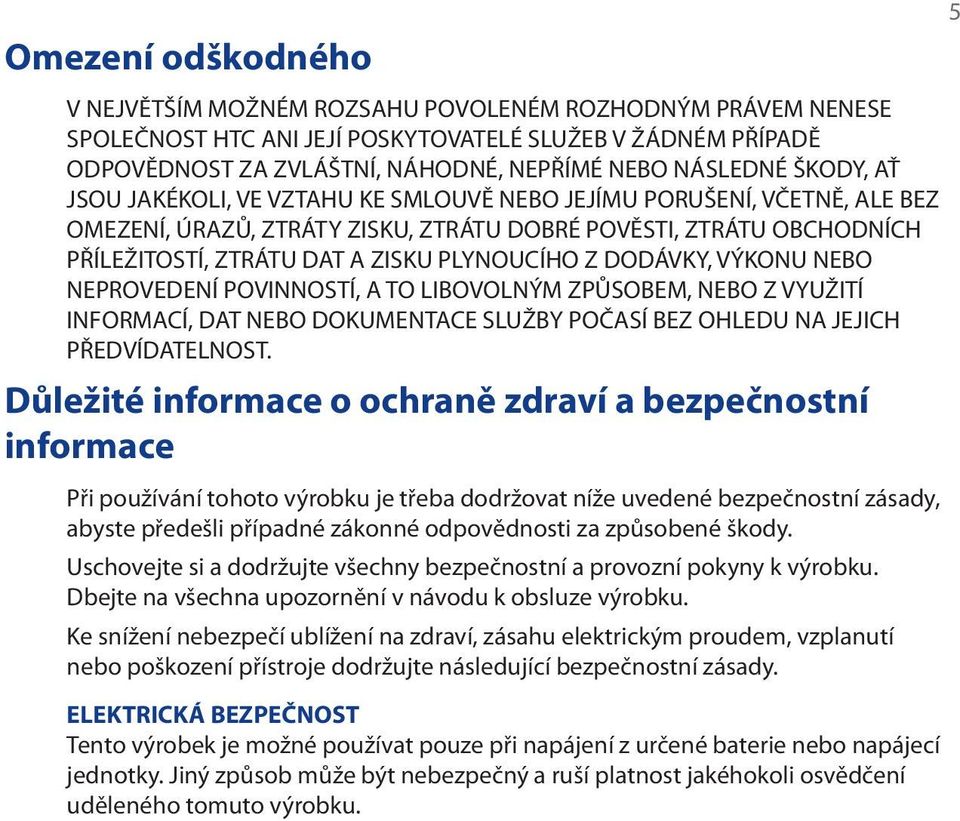 DODÁVKY, VÝKONU NEBO NEPROVEDENÍ POVINNOSTÍ, A TO LIBOVOLNÝM ZPŮSOBEM, NEBO Z VYUŽITÍ INFORMACÍ, DAT NEBO DOKUMENTACE SLUŽBY POČASÍ BEZ OHLEDU NA JEJICH PŘEDVÍDATELNOST.