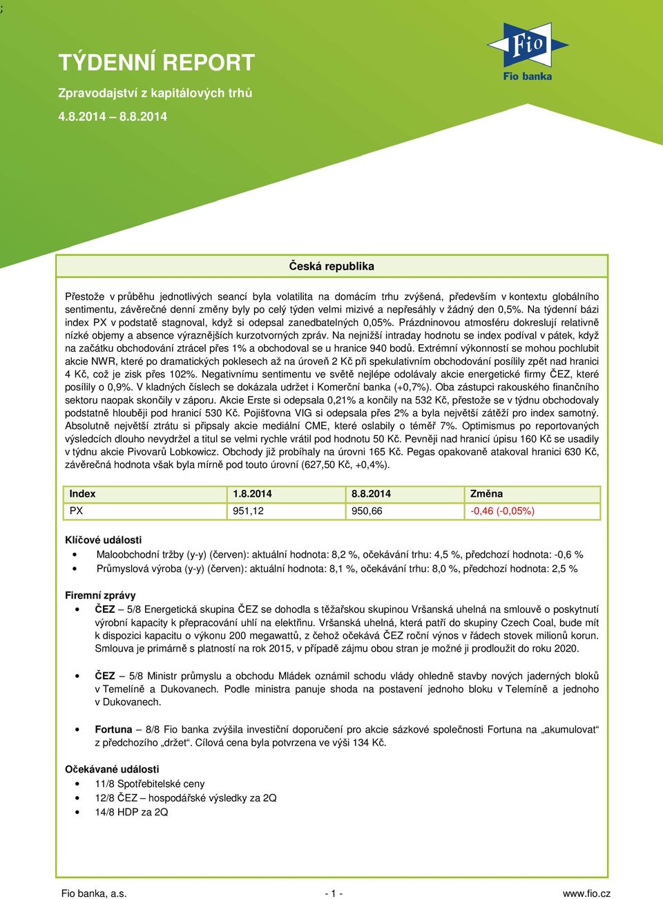 8.2014 Česká republika Přestože v průběhu jednotlivých seancí byla volatilita na domácím trhu zvýšená, především v kontextu globálního sentimentu, závěrečné denní změny byly po celý týden velmi