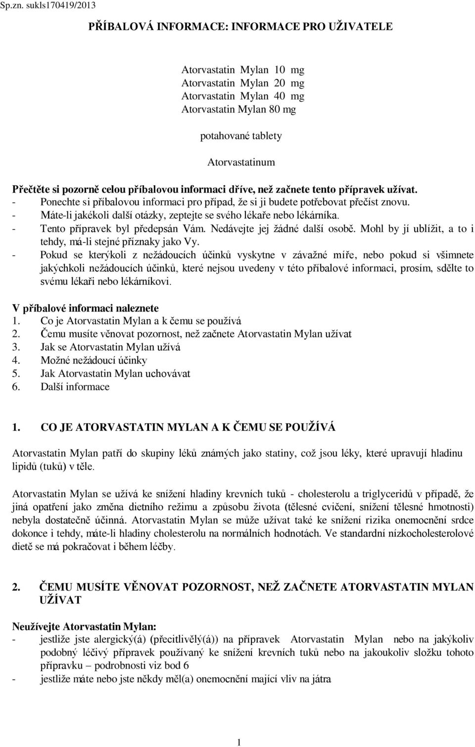 Přečtěte si pozorně celou příbalovou informaci dříve, než začnete tento přípravek užívat. - Ponechte si příbalovou informaci pro případ, že si ji budete potřebovat přečíst znovu.