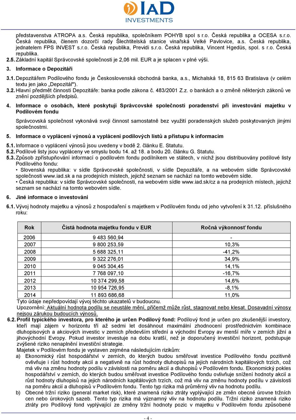 Informace o Depozitáři 3.1. Depozitářem Podílového fondu je Československá obchodná banka, a.s., Michalská 18, 815 63 Bratislava (v celém textu jen jako Depozitář"). 3.2.