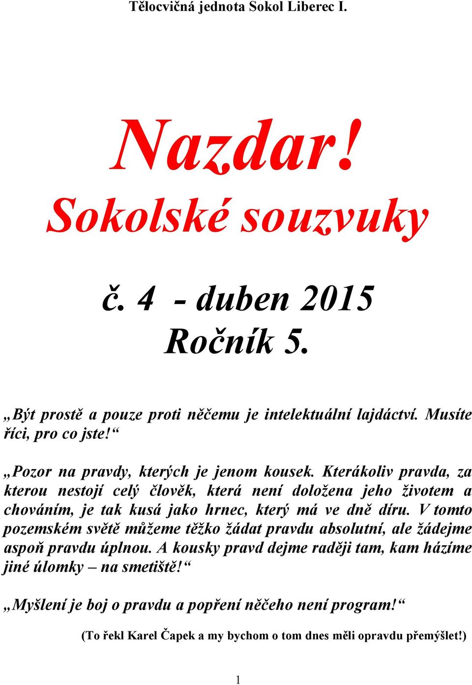 Kterákoliv pravda, za kterou nestojí celý člověk, která není doložena jeho životem a chováním, je tak kusá jako hrnec, který má ve dně díru.