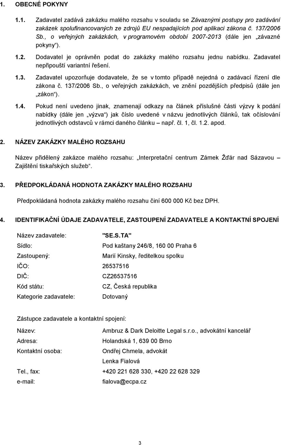 137/2006 Sb., o veřejných zakázkách, ve znění pozdějších předpisů (dále jen zákon ). 1.4.