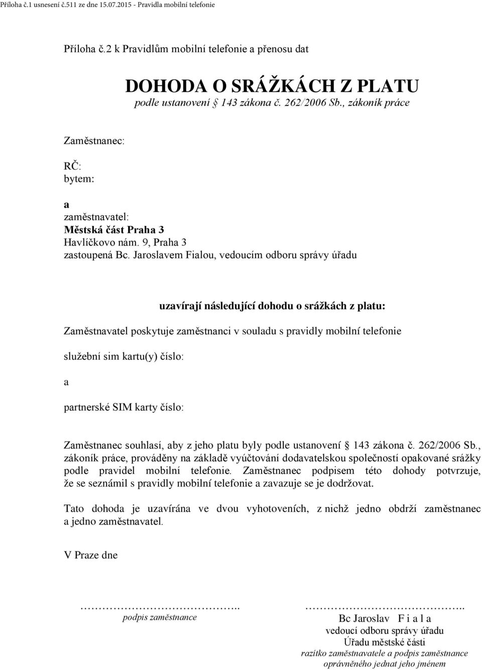 Jaroslavem Fialou, vedoucím odboru správy úřadu uzavírají následující dohodu o srážkách z platu: Zaměstnavatel poskytuje zaměstnanci v souladu s pravidly mobilní telefonie služební sim kartu(y)