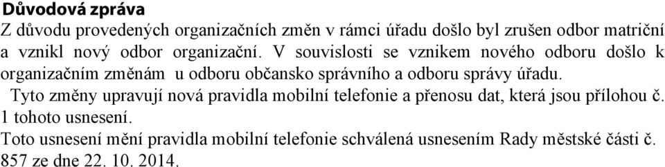 V souvislosti se vznikem nového odboru došlo k organizačním změnám u odboru občansko správního a odboru správy úřadu.