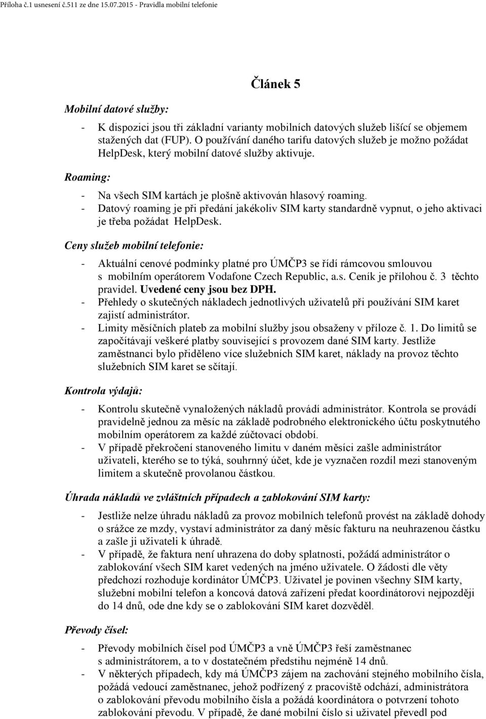 - Datový roaming je při předání jakékoliv SIM karty standardně vypnut, o jeho aktivaci je třeba požádat HelpDesk.