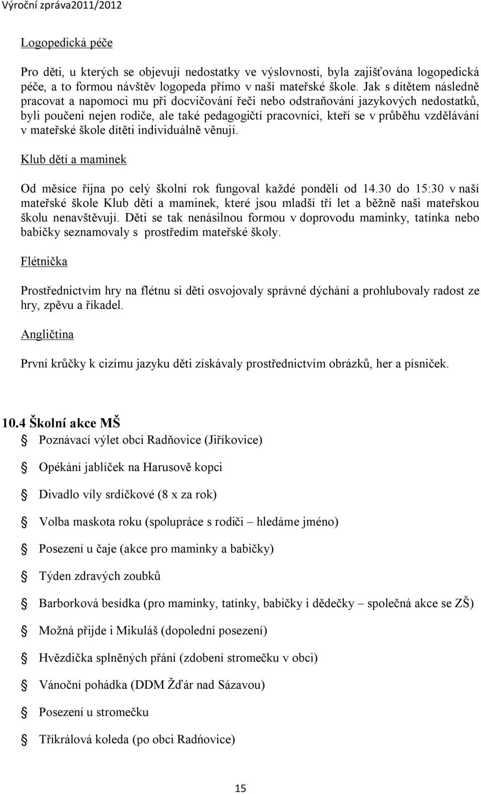 mateřské škole dítěti individuálně věnují. Klub dětí a maminek Od měsíce října po celý školní rok fungoval každé pondělí od 14.