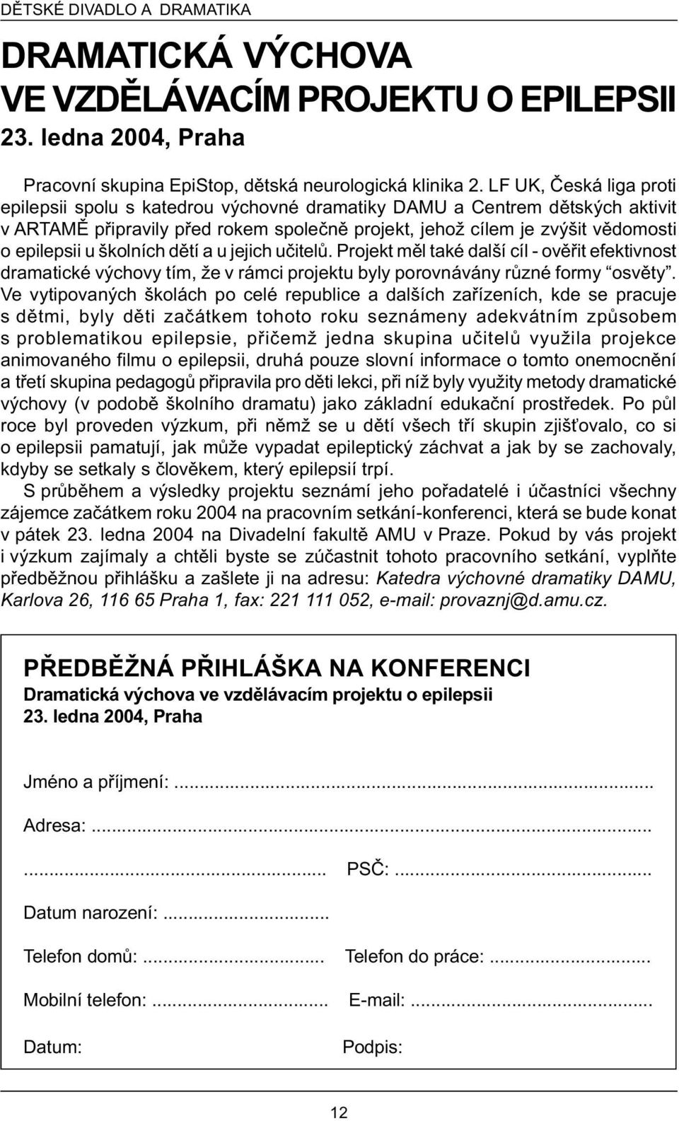 školních dìtí a u jejich uèitelù. Projekt mìl také další cíl - ovìøit efektivnost dramatické výchovy tím, že v rámci projektu byly porovnávány rùzné formy osvìty.