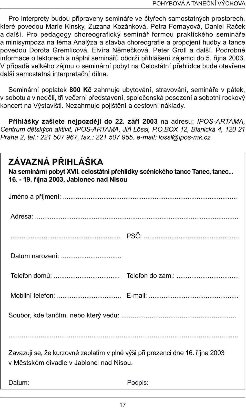 a další. Podrobné informace o lektorech a náplni semináøù obdrží pøihlášení zájemci do 5. øíjna 2003.