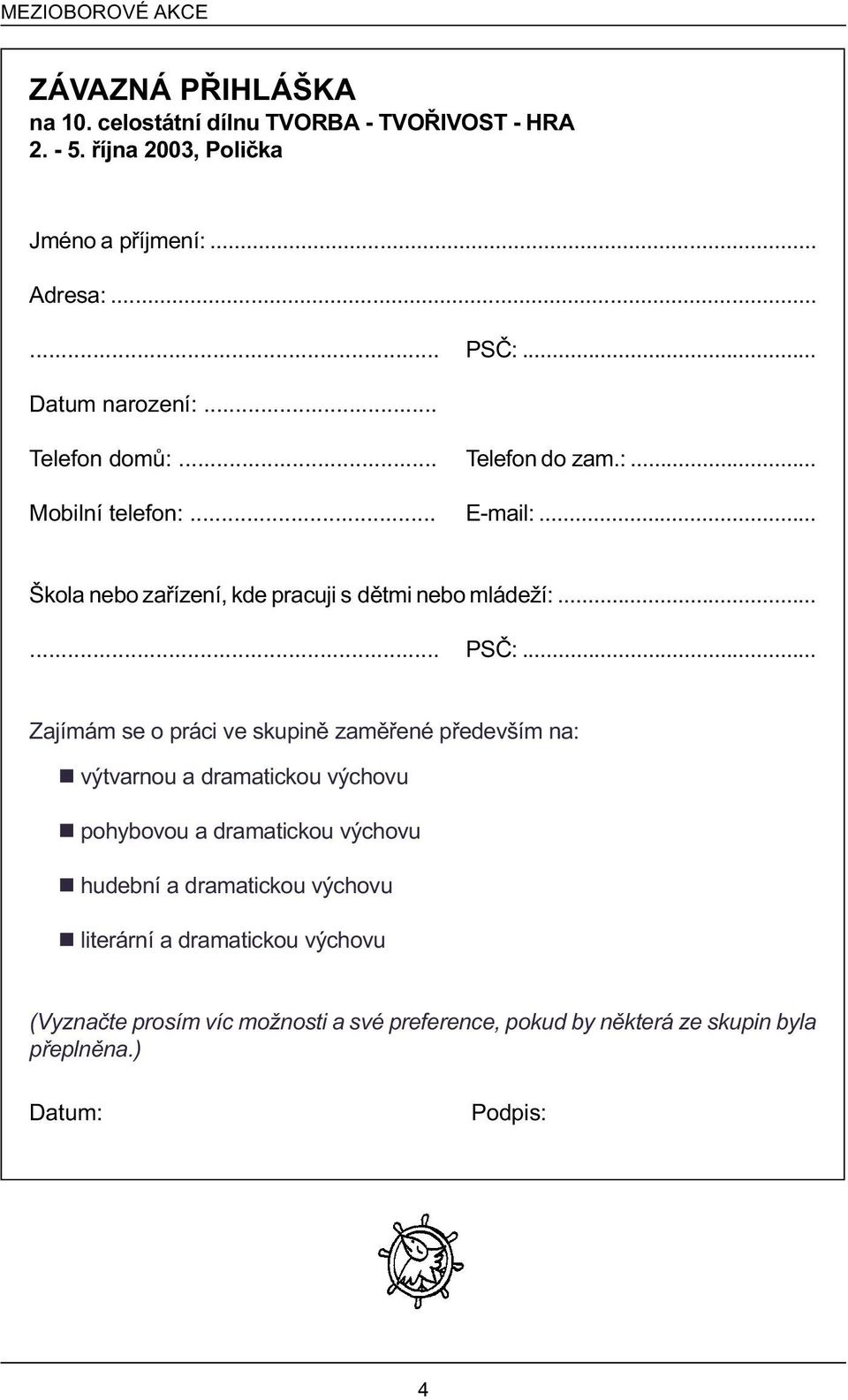 .. Zajímám se o práci ve skupinì zamìøené pøedevším na: n výtvarnou a dramatickou výchovu n pohybovou a dramatickou výchovu n hudební a dramatickou