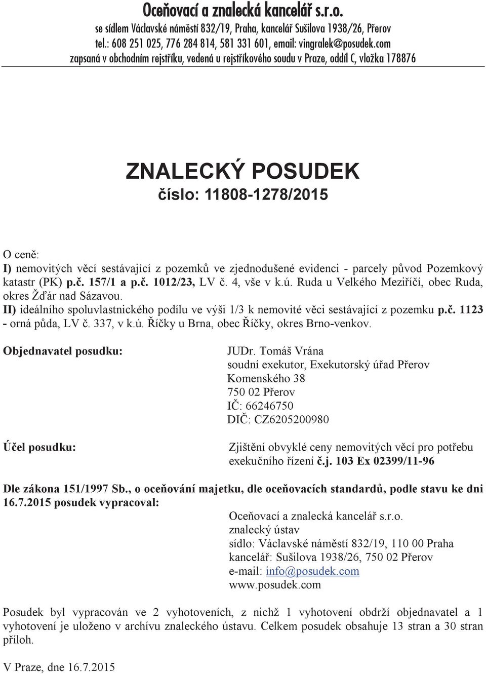 zjednodušené evidenci - parcely původ Pozemkový katastr (PK) p.č. 157/1 a p.č. 1012/23, LV č. 4, vše v k.ú. Ruda u Velkého Meziříčí, obec Ruda, okres Žďár nad Sázavou.