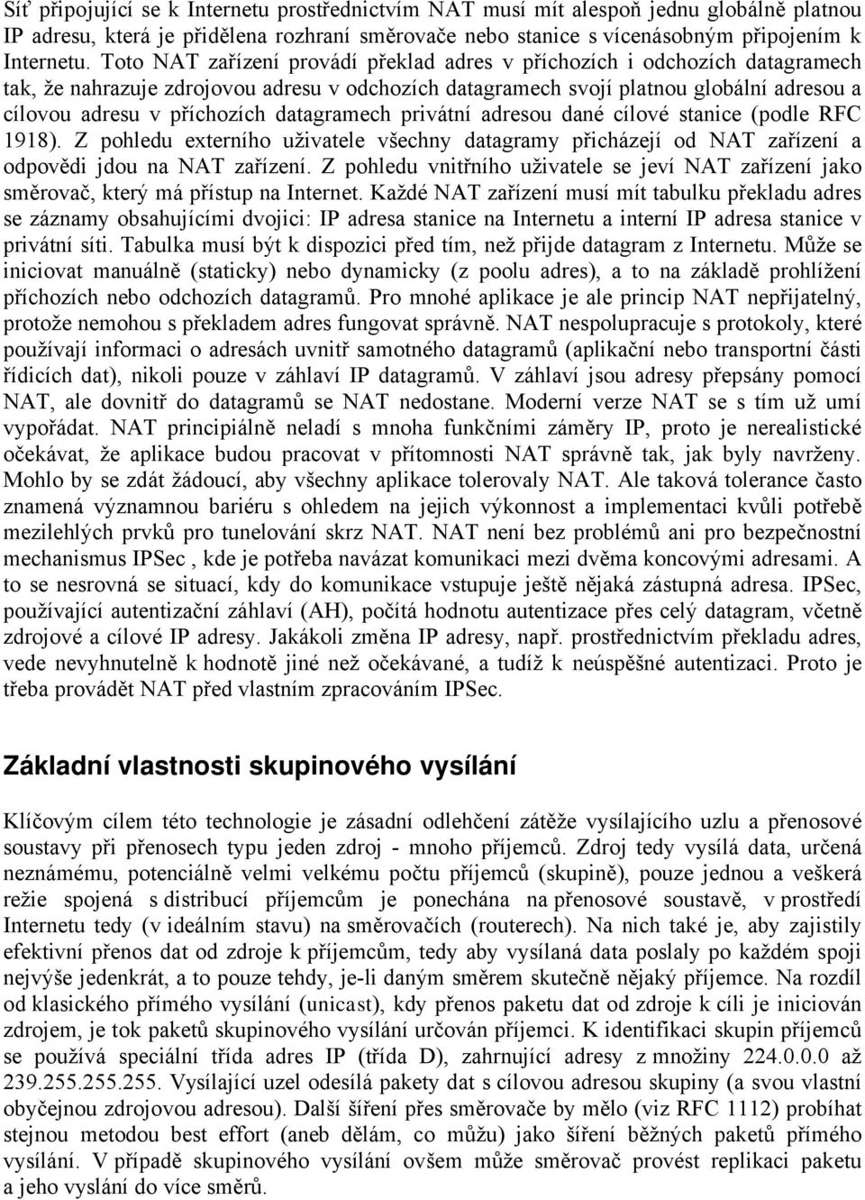 datagramech privçtné adresou danå célovå stanice (podle RFC 1918). Z pohledu externého uživatele všechny datagramy přichçzejé od NAT zařézené a odpovědi jdou na NAT zařézené.