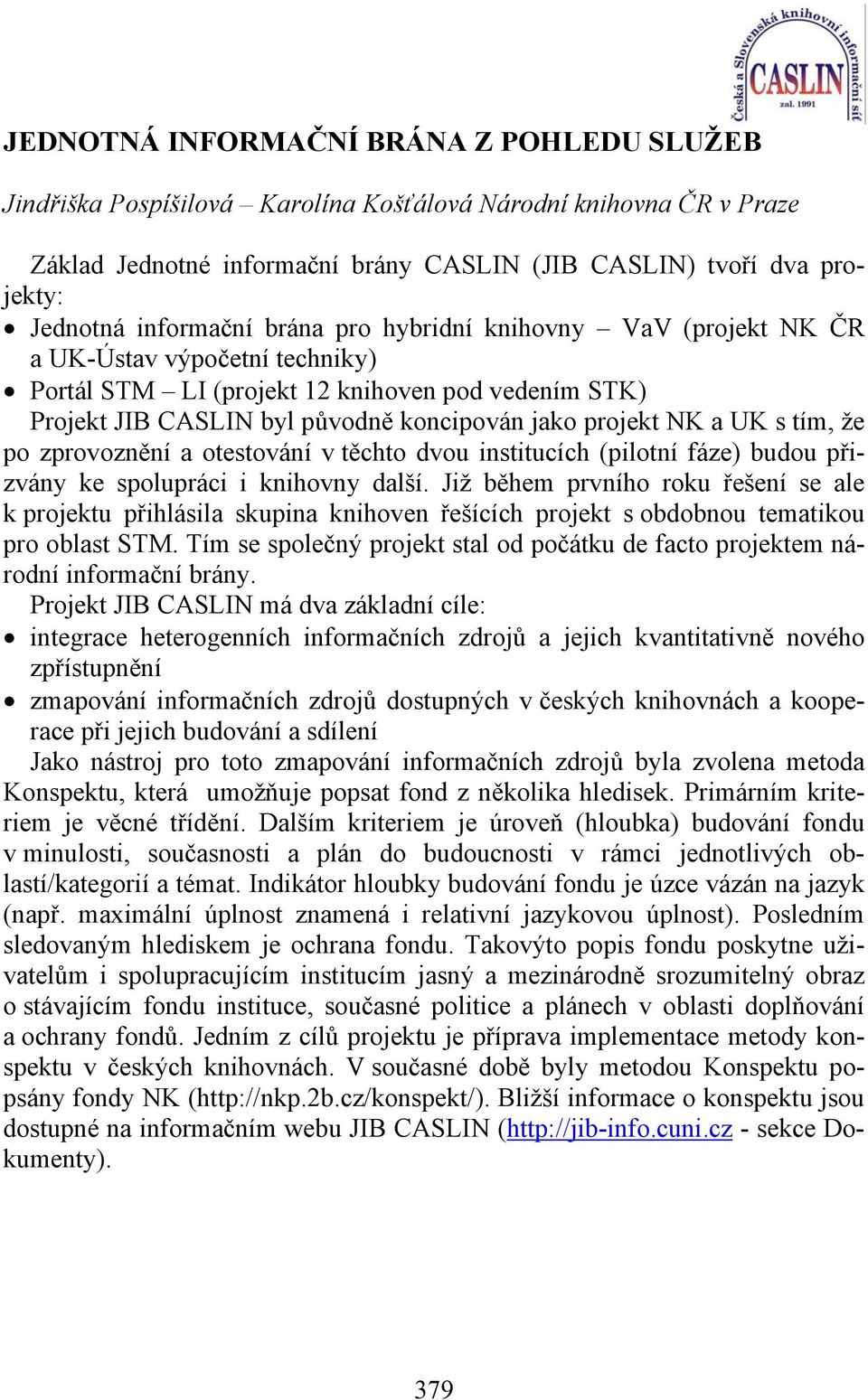 a UK s tím, že po zprovoznění a otestování v těchto dvou institucích (pilotní fáze) budou přizvány ke spolupráci i knihovny další.