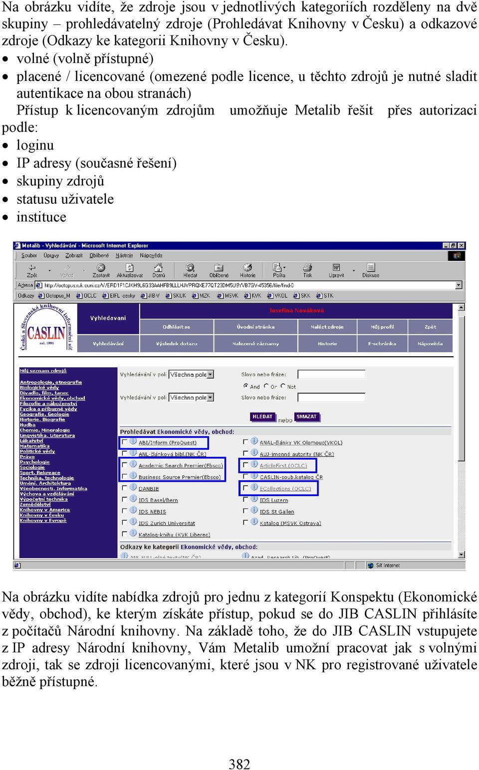 autorizaci podle: loginu IP adresy (současné řešení) skupiny zdrojů statusu uživatele instituce Na obrázku vidíte nabídka zdrojů pro jednu z kategorií Konspektu (Ekonomické vědy, obchod), ke kterým