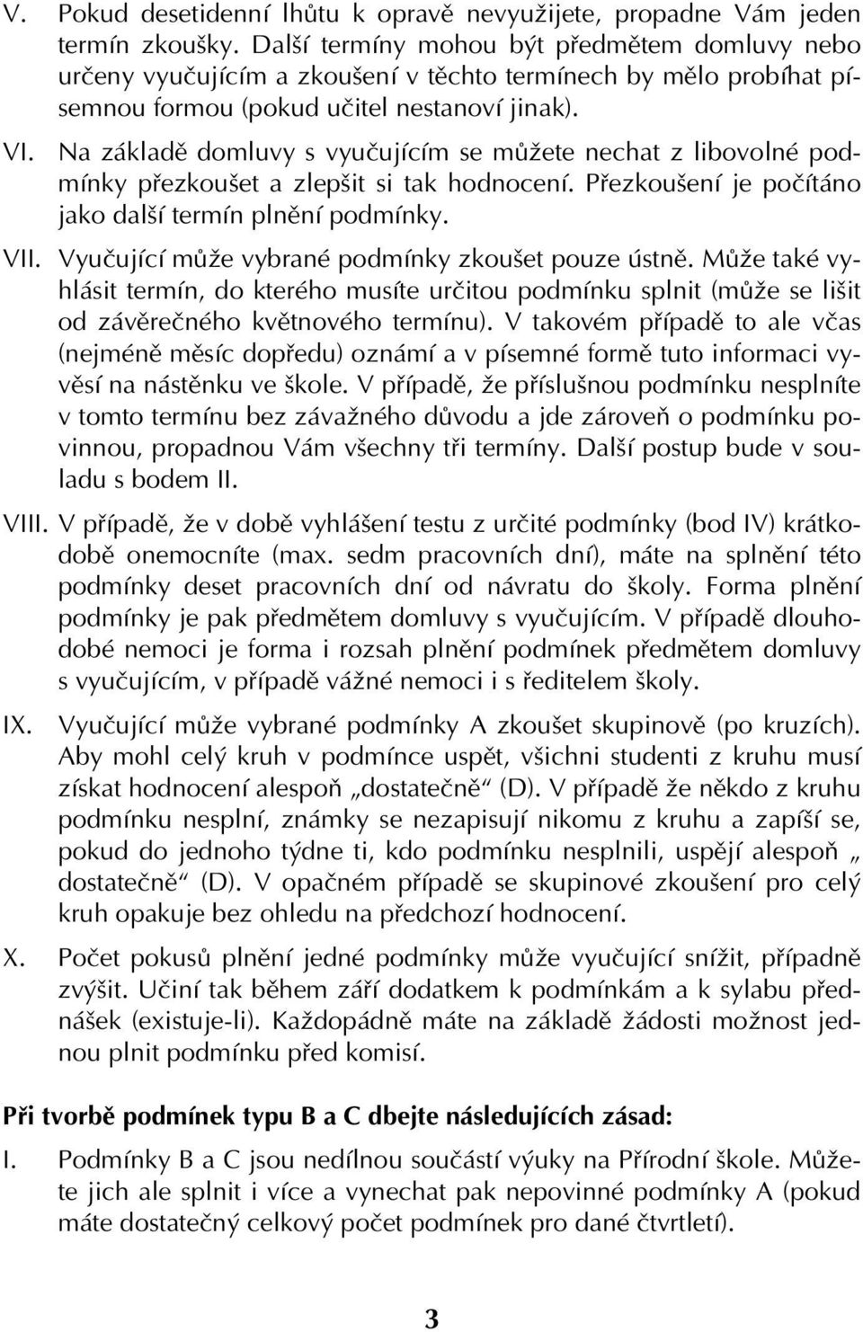 Na základě domluvy s vyučujícím se můžete nechat z libovolné podmínky přezkoušet a zlepšit si tak hodnocení. Přezkoušení je počítáno jako další termín plnění podmínky. VII.