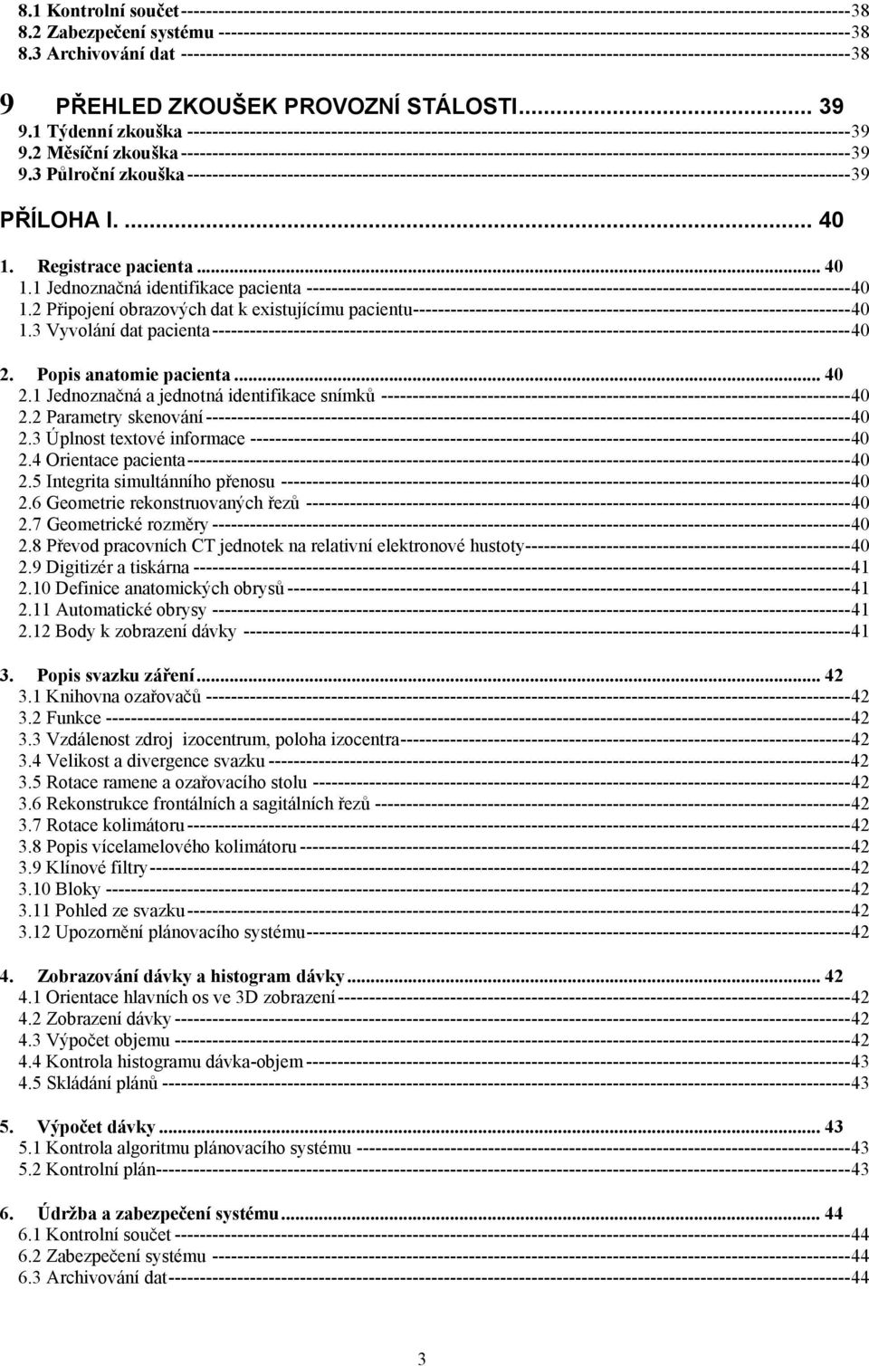 3 Archivování dat -----------------------------------------------------------------------------------------------------------38 9 PŘEHLED ZKOUŠEK PROVOZNÍ STÁLOSTI... 39 9.