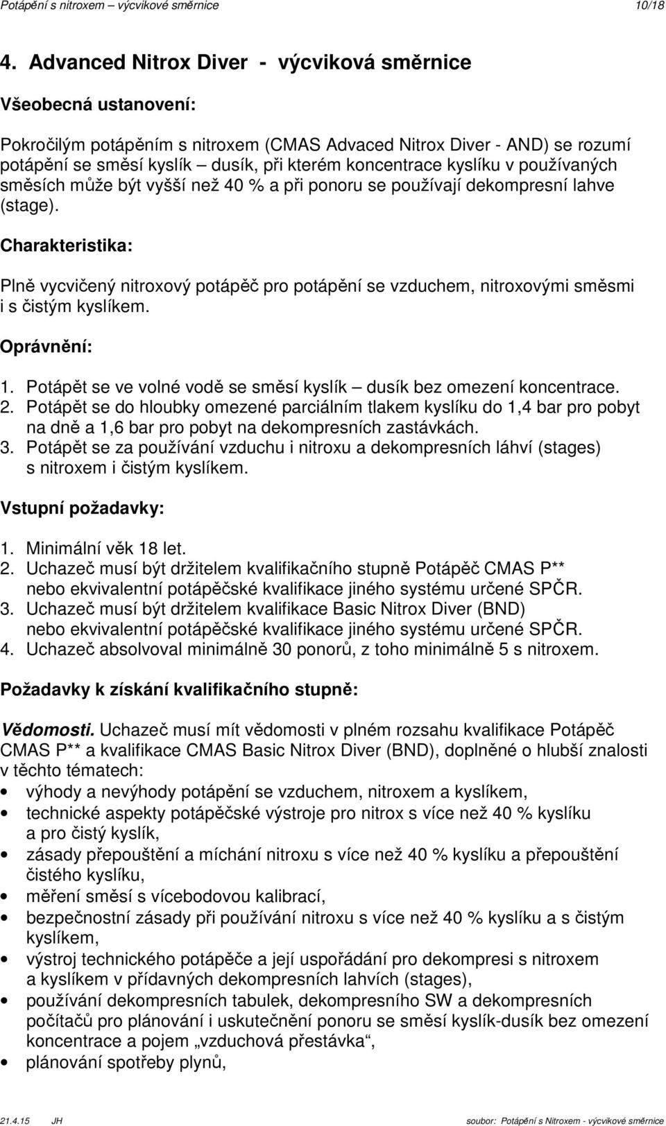 kyslíku v používaných směsích může být vyšší než 40 % a při ponoru se používají dekompresní lahve (stage).