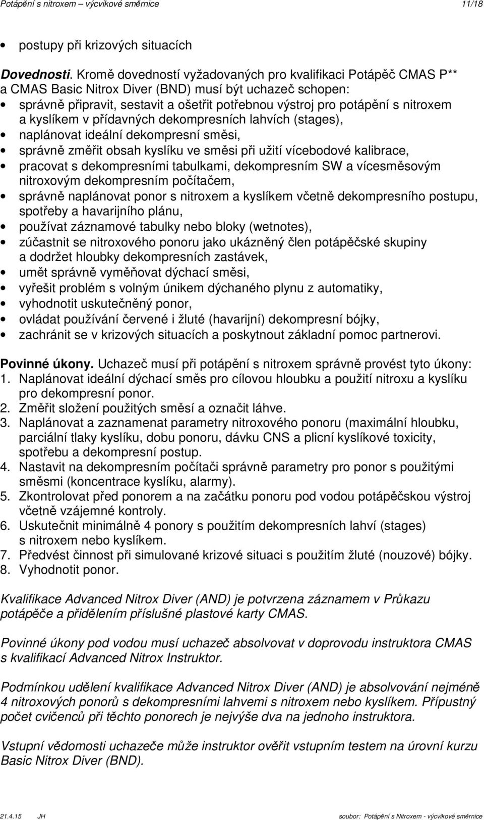 nitroxem a kyslíkem v přídavných dekompresních lahvích (stages), naplánovat ideální dekompresní směsi, správně změřit obsah kyslíku ve směsi při užití vícebodové kalibrace, pracovat s dekompresními