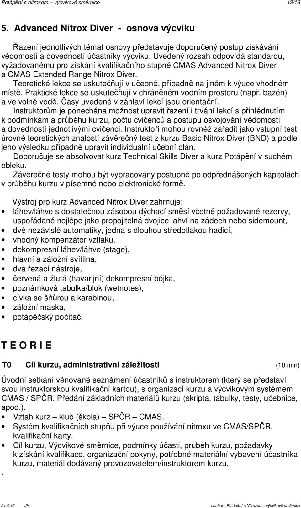 Uvedený rozsah odpovídá standardu, vyžadovanému pro získání kvalifikačního stupně CMAS Advanced Nitrox Diver a CMAS Extended Range Nitrox Diver.