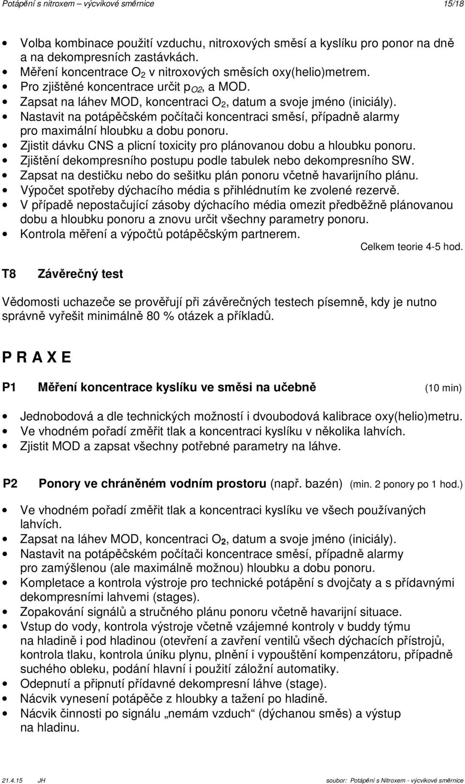 Nastavit na potápěčském počítači koncentraci směsí, případně alarmy pro maximální hloubku a dobu ponoru. Zjistit dávku CNS a plicní toxicity pro plánovanou dobu a hloubku ponoru.