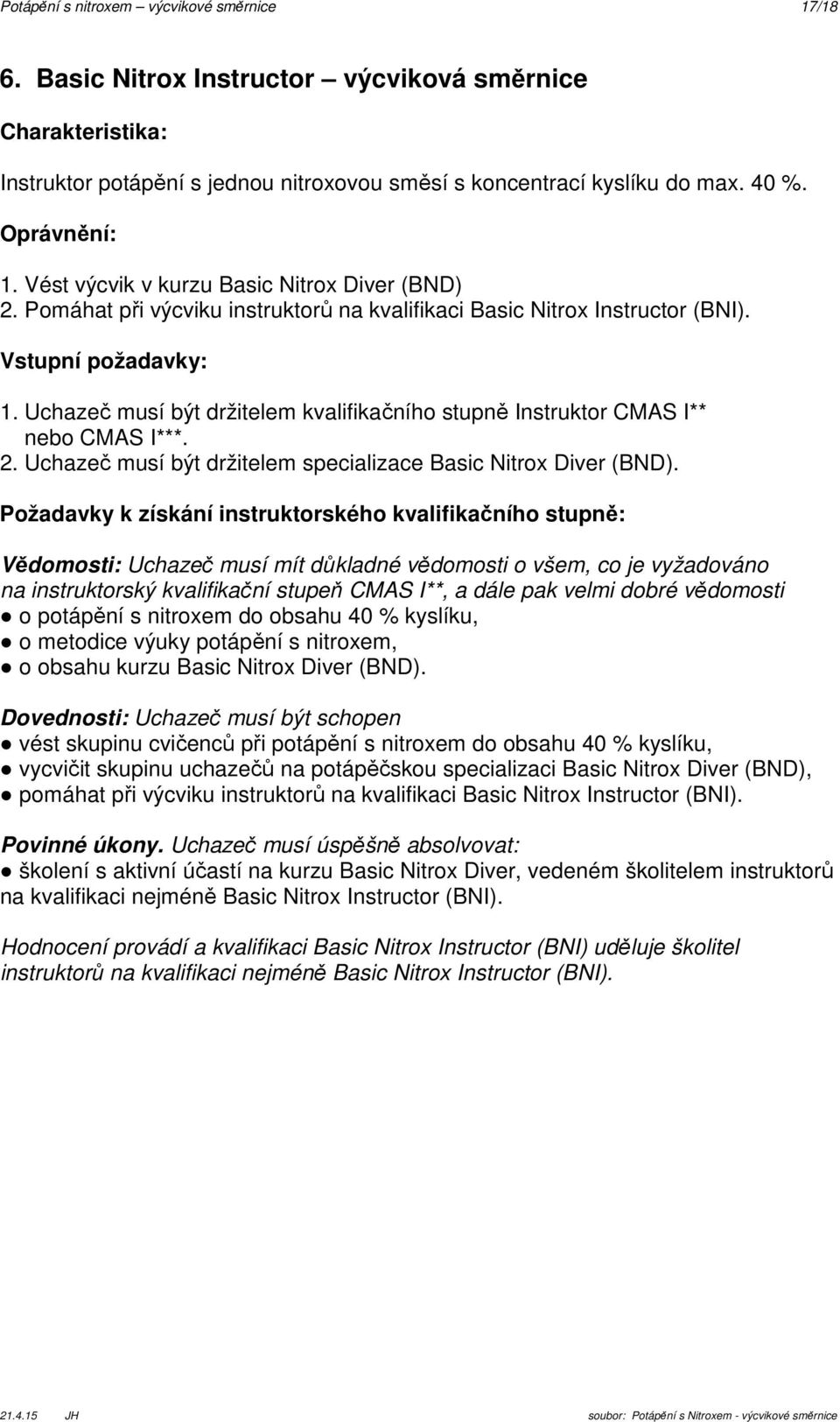 Uchazeč musí být držitelem kvalifikačního stupně Instruktor CMAS I** nebo CMAS I***. 2. Uchazeč musí být držitelem specializace Basic Nitrox Diver (BND).