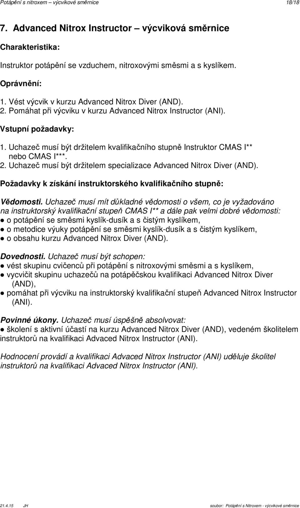 Uchazeč musí být držitelem kvalifikačního stupně Instruktor CMAS I** nebo CMAS I***. 2. Uchazeč musí být držitelem specializace Advanced Nitrox Diver (AND).