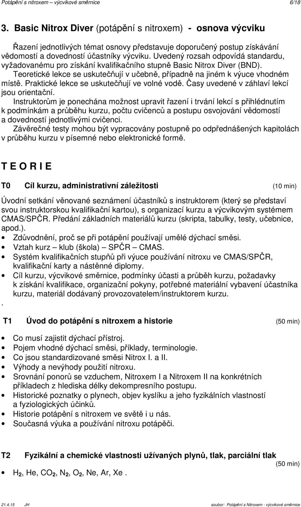 Uvedený rozsah odpovídá standardu, vyžadovanému pro získání kvalifikačního stupně Basic Nitrox Diver (BND). Teoretické lekce se uskutečňují v učebně, případně na jiném k výuce vhodném místě.