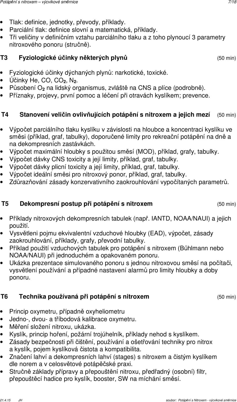 T3 Fyziologické účinky některých plynů (50 min) Fyziologické účinky dýchaných plynů: narkotické, toxické. Účinky He, CO, CO 2, N 2.